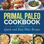 Primal Paleo Cookbook: Quick and Easy Paleo Recipes