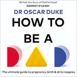 How to Be a Dad: The Ultimate Guide to Pregnancy, Birth & Dirty Nappies