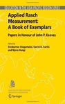Applied Rasch Measurement: A Book of Exemplars: Papers in Honour of John P. Keeves (Education in the Asia-Pacific Region: Issues, Concerns and Prospects 4)