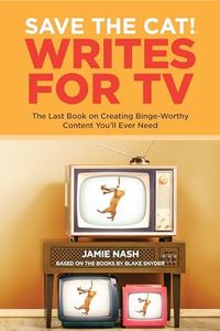 Save The Cat!!® Writes For TV: The Last Book on Creating Binge-Worthy Content You'll Ever Need