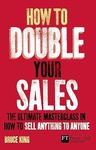How to Double Your Sales: The Ultimate Masterclass in How to Sell Anything to Anyone (Financial Times Series)