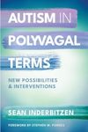 Autism in Polyvagal Terms: New Possibilities and Interventions: 0