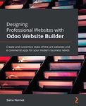 Designing Professional Websites with Odoo Website Builder: Create and customize state-of-the-art websites and e-commerce apps for your modern business needs