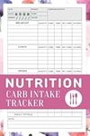 Nutrition Carb Intake Tracker Log Book: Food Tracker Journal & Diary To Record Carbohydrates, Calories, Fiber & Net Carbs - Calorie Counting Food Diary and Diet Log - Carb Counter Book