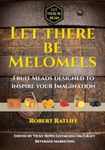 Let There be Melomels!: Fruit Meads designed to inspire your Imagination: Volume 2