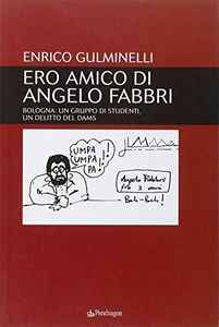Ero amico di Angelo Fabbri. Bologna: un gruppo di studenti, un delitto del Dams