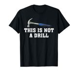 This is Not A Drill Novelty Tools Hammer Builder Woodworking T-Shirt