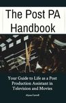 The Post PA Handbook: Your Guide to Life as a Post Production Assistant in Television and Movies