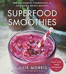 Superfood Smoothies: 100 Delicious, Energizing & Nutrient-dense Recipes: Volume 2 (Julie Morris's Superfoods)