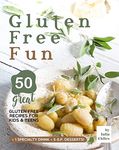 Gluten Free Fun: 50 Great Gluten Free Recipes for Kids & Teens + 1 specialty drink + 5 g.f. desserts!