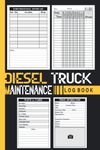 Diesel Truck Maintenance Log Book: Service and Repair Record Book For Trucks, Delivery and Semi Trucks with Mileage Log, 120 Pages, Size 6 x 9 Inches