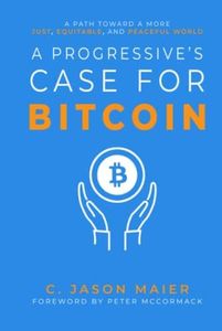 A Progressive's Case for Bitcoin: A Path Toward a More Just, Equitable, and Peaceful World