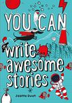 YOU CAN write awesome stories: Be amazing with this inspiring guide (Collins YOU CAN)