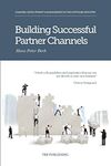 Building Successful Partner Channels: in the software industry: Channel Development & Management in the Software Industry (International Business Development in the Software Industry)