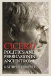 Cicero: Politics and Persuasion in Ancient Rome