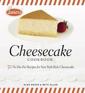 Junior's Cheesecake Cookbook: 50 To-Die-For Recipes of New York-Style Cheesecake