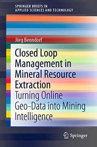 Closed Loop Management in Mineral Resource Extraction: Turning Online Geo-Data into Mining Intelligence (SpringerBriefs in Applied Sciences and Technology)