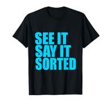 see it say it sorted T-Shirt