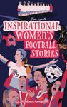 The Most Inspirational Women's Football Stories Of All Time: For Teenage Girls!