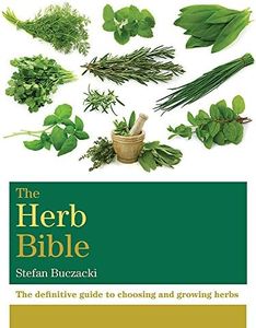 The Herb Bible: The definitive guide to choosing and growing herbs