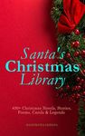 Santa's Christmas Library: 400+ Christmas Novels, Stories, Poems, Carols & Legends (Illustrated Edition): The Gift of the Magi, A Christmas Carol, Silent ... Little Women, The Tale of Peter Rabbit…