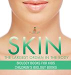 Skin: The Largest Organ In The Body - Biology Books for Kids | Children's Biology Books