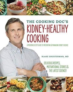 The Cooking Doc's Kidney-Healthy Cooking: A Modern 10-Step Guide to Preventing and Managing Kidney Disease