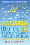 El plan de la alegria: Cómo tomé 30 días para dejar de preocuparme y de quejarme, y descubrir una felicidad ridícula (Spanish Edition)