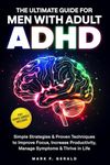 The Ultimate Guide For Men With Adult ADHD: Simple Strategies & Proven Techniques to Improve Focus, Increase Productivity, Manage Symptoms & Thrive in Life