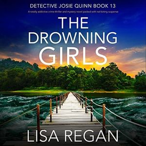 The Drowning Girls: A Totally Addictive Crime Thriller and Mystery Novel Packed with Nail-Biting Suspense (Detective Josie Quinn, Book 13)
