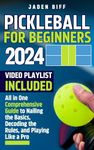 Pickleball for Beginners: All in One Comprehensive Guide to Nailing the Basics, Decoding the Rules, and Playing Like a Pro