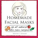 Homemade Facial Masks: 101 All Natu