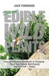 Discover Edible Wild Plants: Your Introductory Handbook to Foraging - Feed Your Family Nutritiously and for Free - Today!