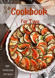 Cookbook for Two: Healthy cookbook for 2 people with 125 Super delicious recipes of different categories , many high quality pictures and more