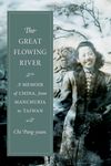 The Great Flowing River – A Memoir of China, from Manchuria to Taiwan (Modern Chinese Literature from Taiwan)