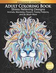 Adult Coloring Book : Stress Relieving Designs Animals, Mandalas, Flowers, Paisley Patterns And So Much More: Coloring Book For Adults