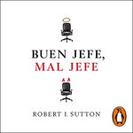 Buen jefe, mal jefe [Good Boss, Bad Boss]: Cómo ser el mejor y aprender de los peores [How to Be the Best and Learn from the Worst]