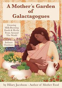 A Mother’s Garden of Galactagogues : A guide to growing and using milk-boosting herbs and food from around the world (Mother Food Books Series)