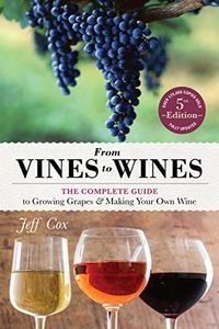 From Vines to Wines, 5th Edition: The Complete Guide to Growing Grapes and Making Your Own Wine