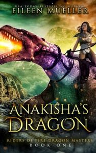 Anakisha's Dragon: Riders of Fire Dragon Masters, Book One - A Dragons' Realm young adult epic fantasy adventure