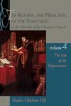 The Reading and Preaching of the Scriptures in the Worship of the Christian Church: The Age of the Reformation: 4 (Reading & Preaching of the Scriptures in the Worship of the Christian Church)