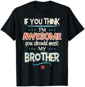 If You Think I'm Awesome You Should Meet My Brother T-Shirt