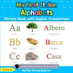 My First Italian Alphabets Picture Book with English Translations: Bilingual Early Learning & Easy Teaching Italian Books for Kids: 1 (Teach & Learn Basic Italian Words for Children)