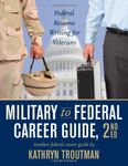 Military to Federal Career Guide: Federal Resume Writing for Veterans