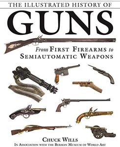 The Illustrated History of Guns: From First Firearms to Semiautomatic Weapons