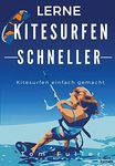 Lerne Kitesurfen schneller: Kitesurfen einfach gemacht (German Edition)