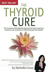 The Thyroid Cure - The Functional Mind-Body Approach to Reversing Your Autoimmune Condition and Reclaiming Your Health!