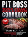 Pit Boss Wood Pellet Grill and Smoker Cookbook: The Biggest Guide for Pit Boss with 1500 Amazing Mouthwatering BBQ Recipes for Beginners and Advanced ... Undisputed Pitmaster of Your Neighborhood!