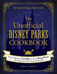 The Unofficial Disney Parks Cookbook: From Delicious Dole Whip to Tasty Mickey Pretzels, 100 Magical Disney-Inspired Recipes