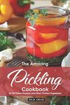 The Amazing Pickling Cookbook: 30 Dill Pickle Recipes and Other Pickled Vegetables